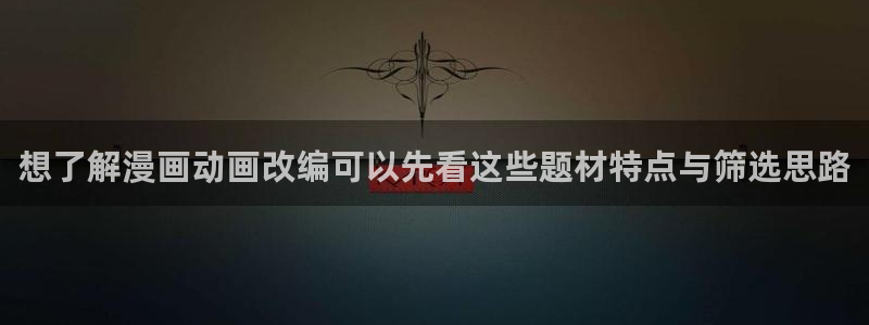 七七漫画免费阅读:想了解漫画动画改编可以先看这些题材特点与筛选思路