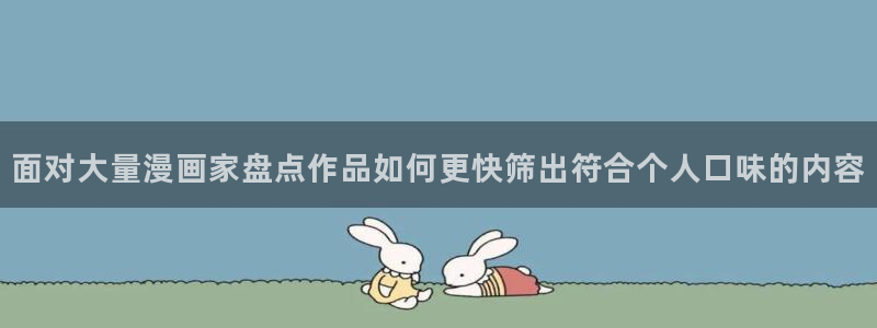 羞羞漫画漫画分类：面对大量漫画家盘点作品如何更快筛出符合个人口味的内容