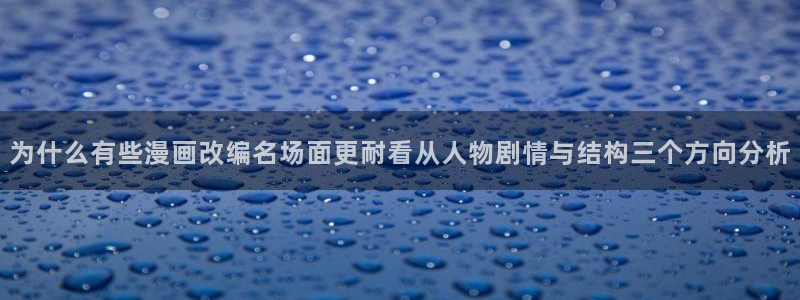 七七漫画连载作品:为什么有些漫画改编名场面更耐看从人物剧情与结构三个方向分析